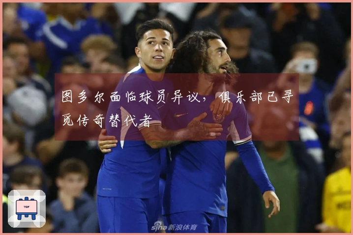 图多尔面临球员异议，俱乐部已寻觅传奇替代者
