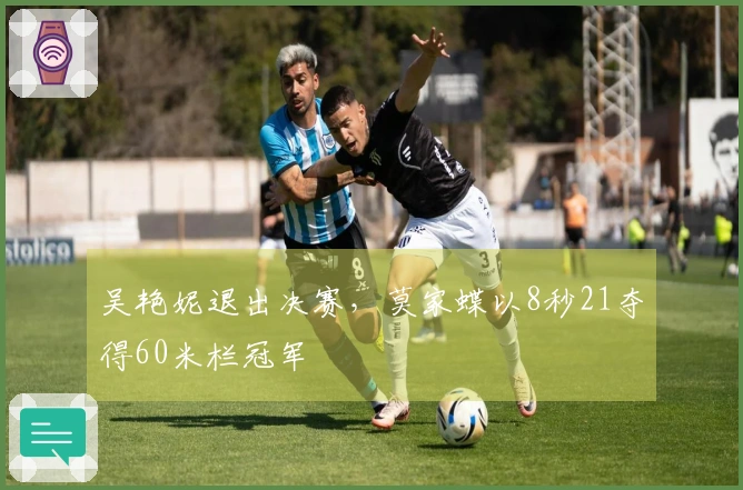 吴艳妮退出决赛，莫家蝶以8秒21夺得60米栏冠军