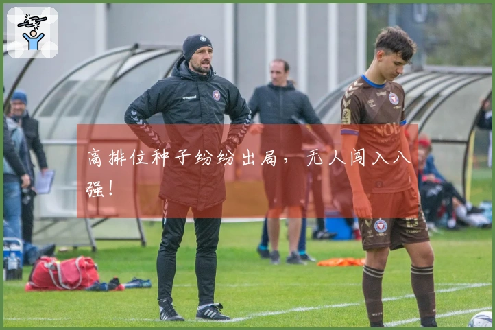 高排位种子纷纷出局，无人闯入八强！