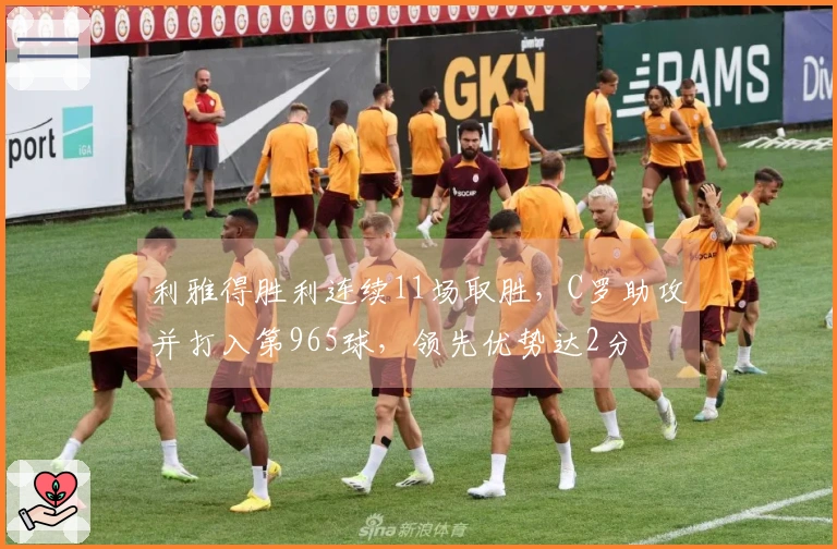 利雅得胜利连续11场取胜，C罗助攻并打入第965球，领先优势达2分